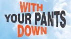 With Your Pants Down (Con El Culo Al Aire)