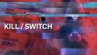 Kill / Switch