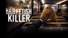 HAIR FETISH KILLER
